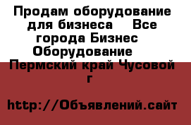 Продам оборудование для бизнеса  - Все города Бизнес » Оборудование   . Пермский край,Чусовой г.